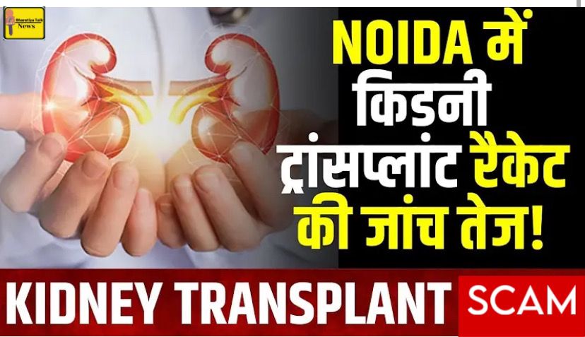 नोएडा किडनी ट्रांसप्लांट रैकेट: प्रमुख अस्पताल किडनी ट्रांसप्लांट रैकेट की जांच के घेरे में, प्रशासन से हुई लंबी पूछताछ
