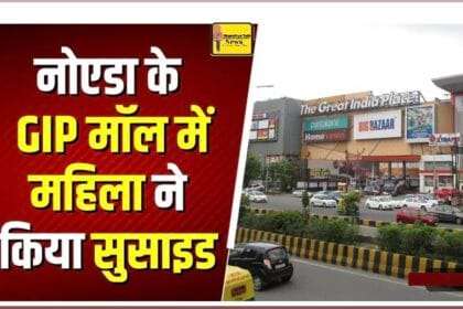 बड़ी खबर: नोएडा GIP मॉल से छलांग लगाकर महिला ने दी जान, मानसिक तनाव कारण