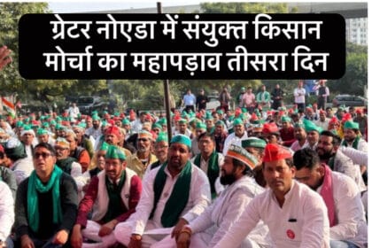 ग्रेटर नोएडा में संयुक्त किसान मोर्चा का महापड़ाव तीसरा दिन: 28 नवम्बर को यमुना प्राधिकरण पर कूच की तैयारी