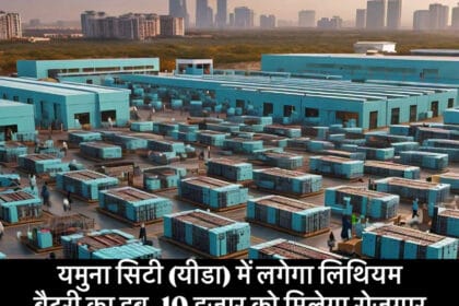 Greater Noida News : यमुना सिटी (यीडा) में लगेगा लिथियम बैटरी का हब, 10 हजार को मिलेगा रोजगार