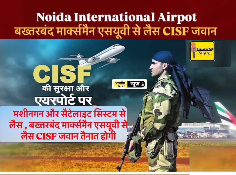 Noida International Airpot : जेवर एयरपोर्ट की सुरक्षा चाक-चौबंद, मशीनगन और सैटेलाइट सिस्टम से लैस , बख्तरबंद मार्क्समैन एसयूवी से लैस CISF जवान तैनात होगी