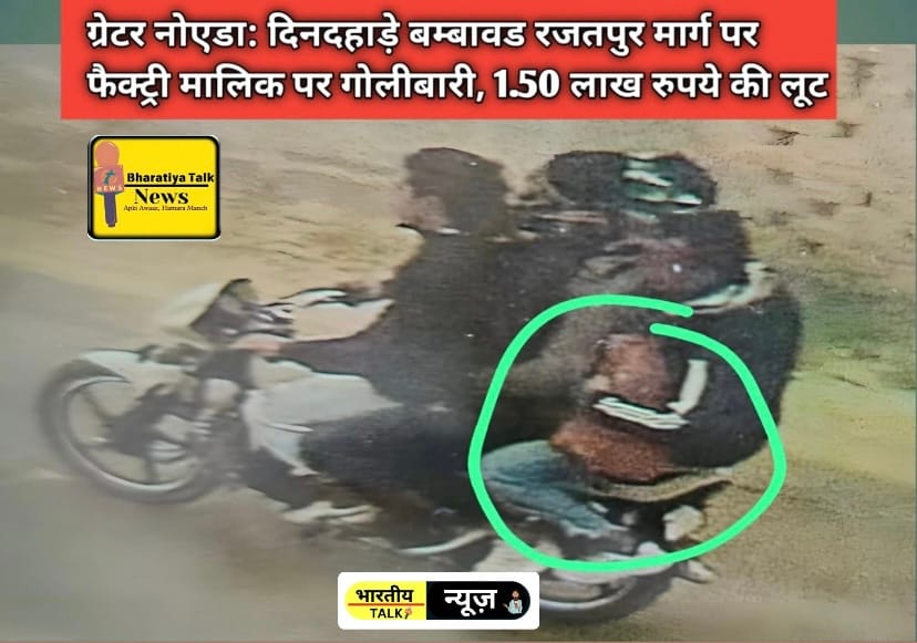 ग्रेटर नोएडा में खूनी लूट: बम्बावड रजतपुर मार्ग पर फैक्ट्री मालिक को गोली, 1.5 लाख लूटे