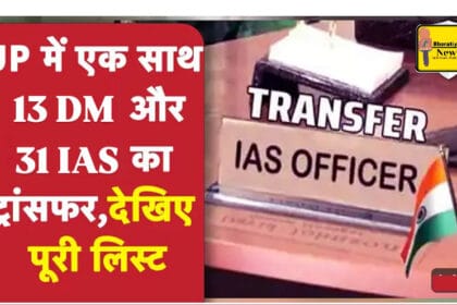 Breaking News : उत्तर प्रदेश में प्रशासनिक फेरबदल: 31 IAS अधिकारियों के तबादले, कई जिलों के DM बदले