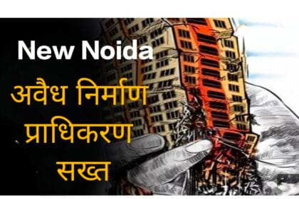 न्यू नोएडा में अवैध निर्माण पर प्राधिकरण की कड़ी नजर, 80 गांवों की निगरानी को तैनात किए गए लेखपाल